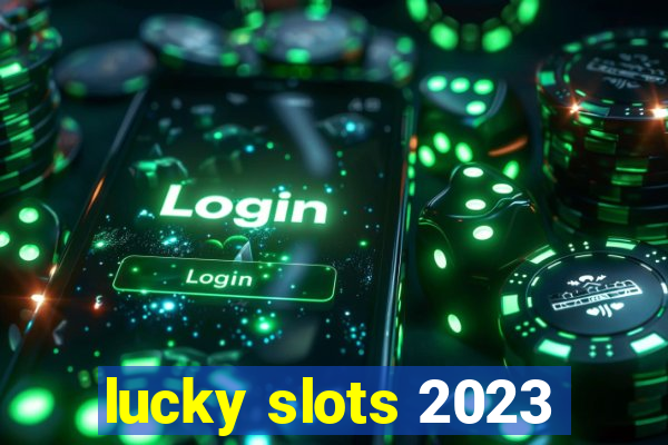 lucky slots 2023